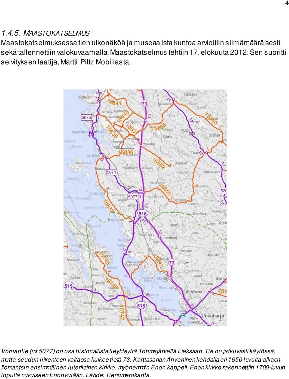 Vornantie (mt 5077) on osa historiallista tieyhteyttä Tohmajärveltä Lieksaan.