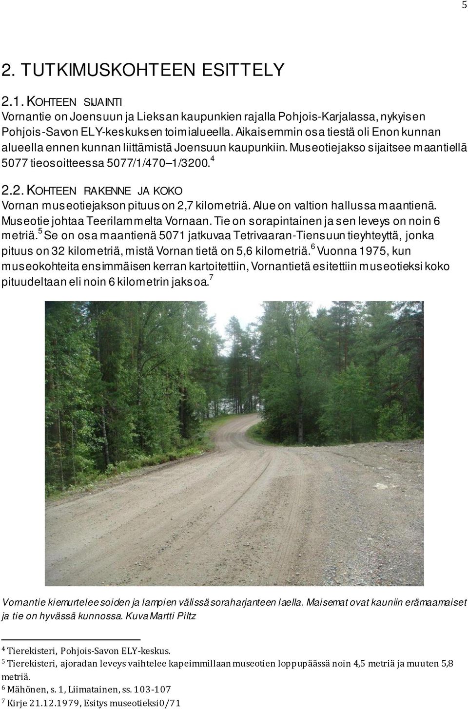 0. 4 2.2. KOHTEEN RAKENNE JA KOKO Vornan museotiejakson pituus on 2,7 kilometriä. Alue on valtion hallussa maantienä. Museotie johtaa Teerilammelta Vornaan.