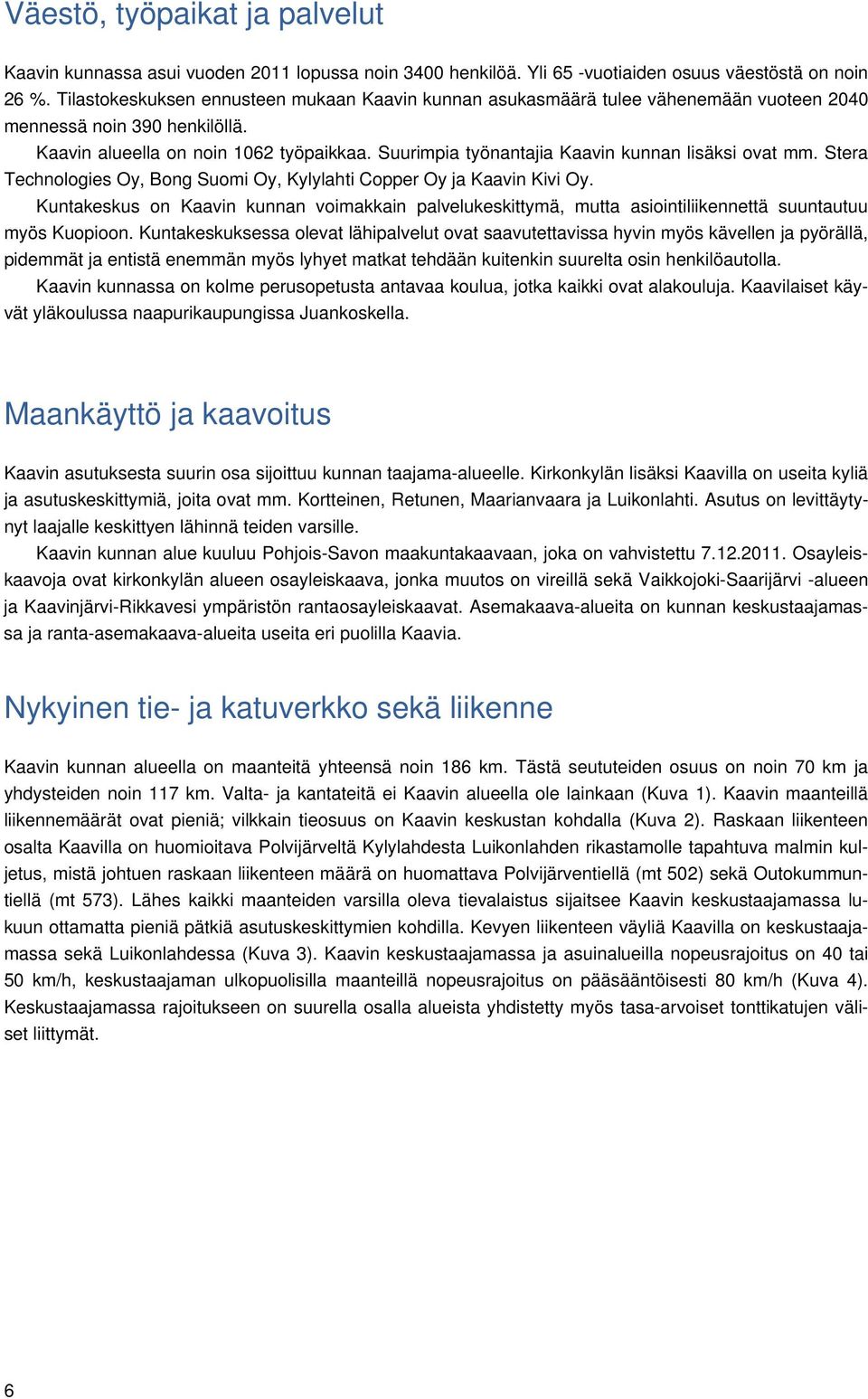 Suurimpia työnantajia Kaavin kunnan lisäksi ovat mm. Stera Technologies Oy, Bong Suomi Oy, Kylylahti Copper Oy ja Kaavin Kivi Oy.