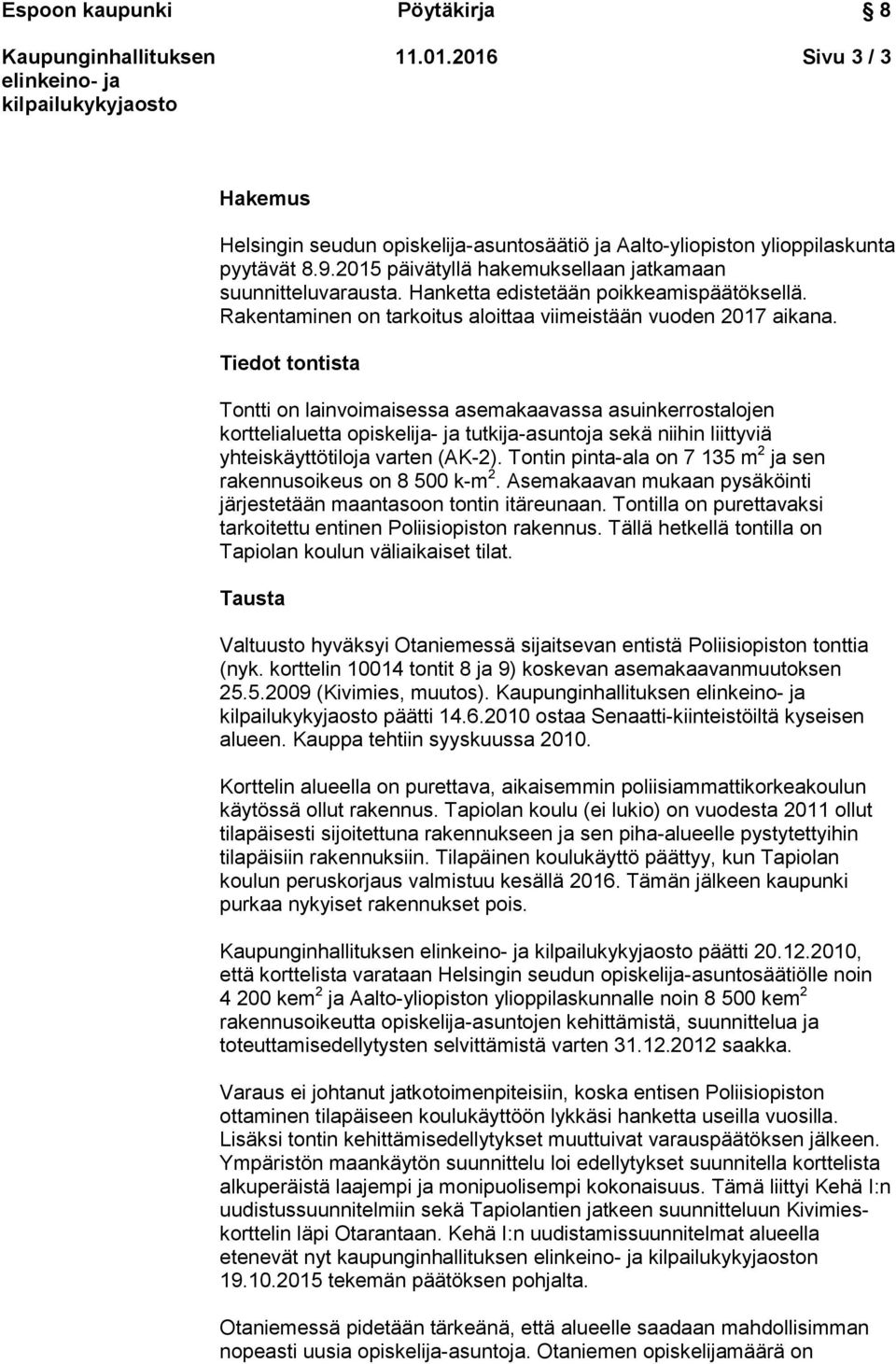 Tiedot tontista Tontti on lainvoimaisessa asemakaavassa asuinkerrostalojen korttelialuetta opiskelija- ja tutkija-asuntoja sekä niihin liittyviä yhteiskäyttötiloja varten (AK-2).