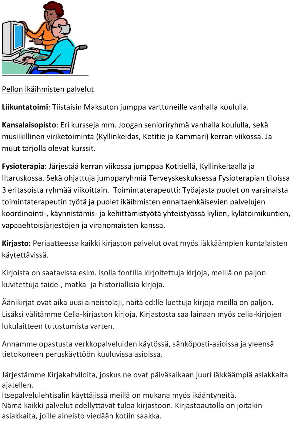 Fysioterapia: Järjestää kerran viikossa jumppaa Kotitiellä, Kyllinkeitaalla ja Iltaruskossa. Sekä ohjattuja jumpparyhmiä Terveyskeskuksessa Fysioterapian tiloissa 3 eritasoista ryhmää viikoittain.