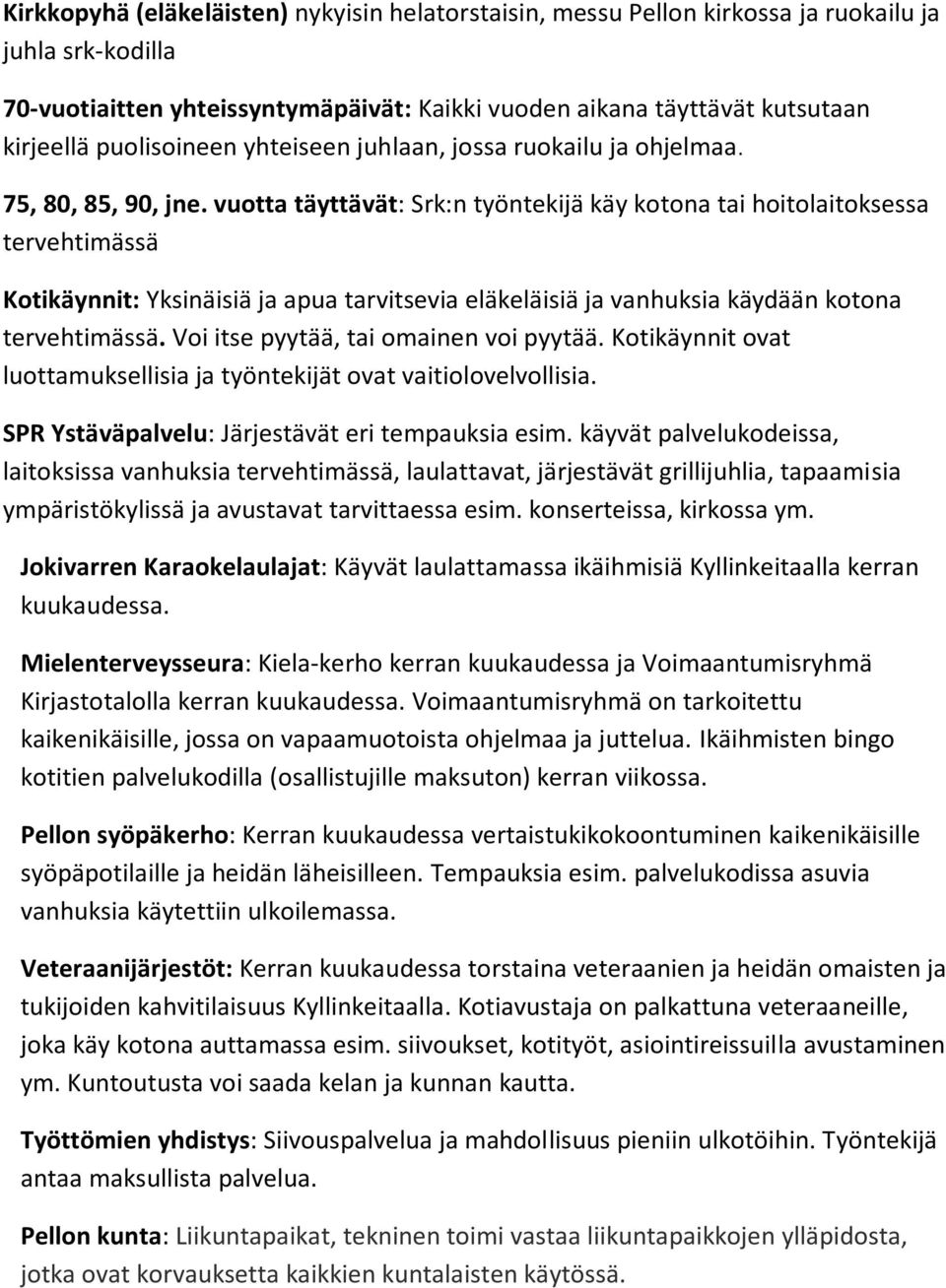 vuotta täyttävät: Srk:n työntekijä käy kotona tai hoitolaitoksessa tervehtimässä Kotikäynnit: Yksinäisiä ja apua tarvitsevia eläkeläisiä ja vanhuksia käydään kotona tervehtimässä.