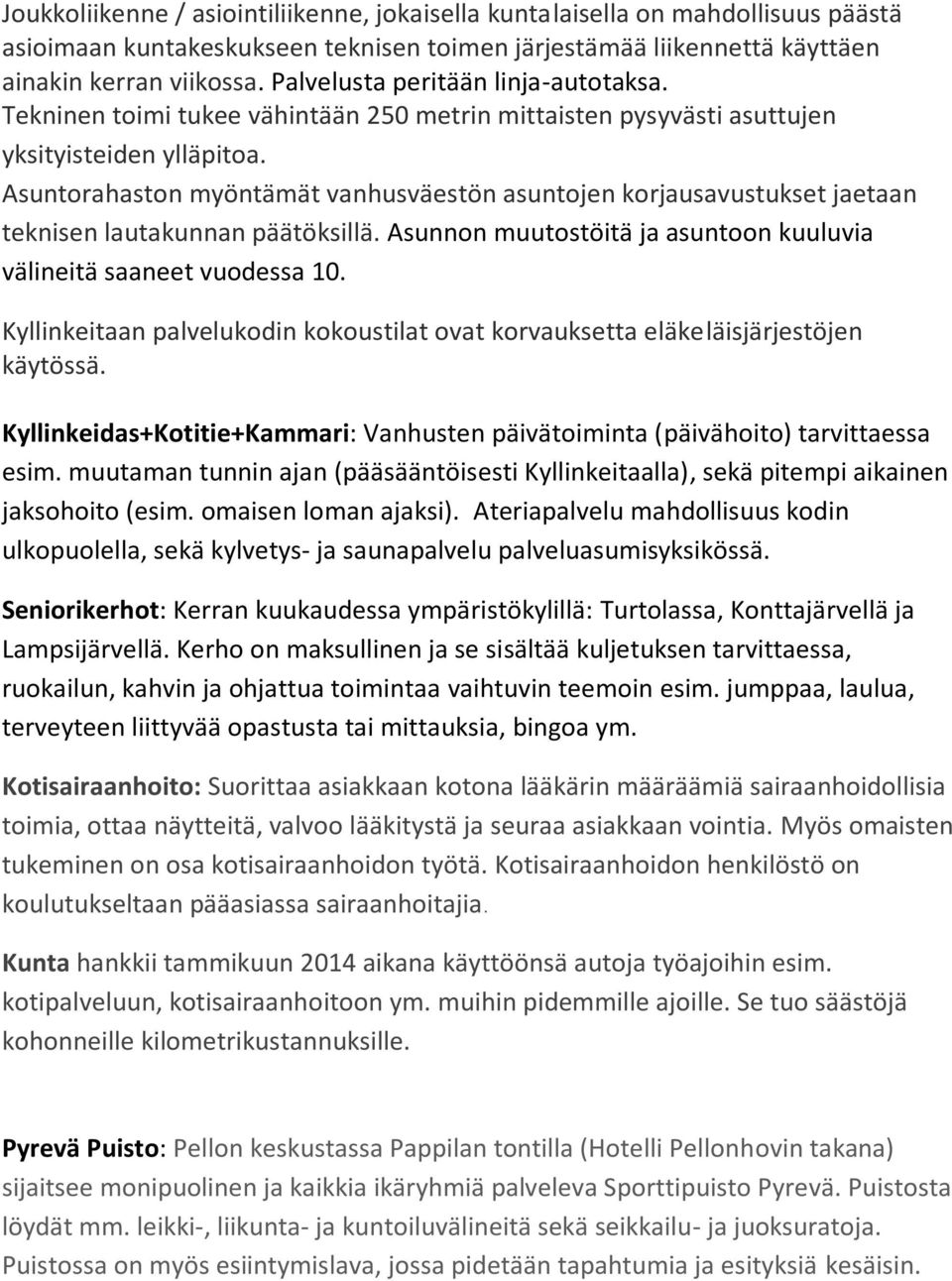 Asuntorahaston myöntämät vanhusväestön asuntojen korjausavustukset jaetaan teknisen lautakunnan päätöksillä. Asunnon muutostöitä ja asuntoon kuuluvia välineitä saaneet vuodessa 10.