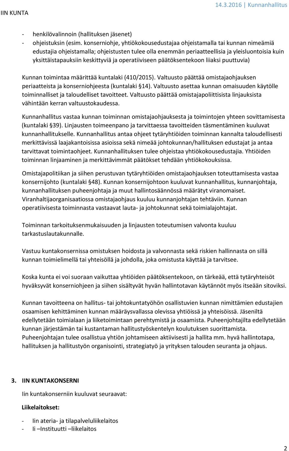 ja operatiiviseen päätöksentekoon liiaksi puuttuvia) Kunnan toimintaa määrittää kuntalaki (410/2015). Valtuusto päättää omistajaohjauksen periaatteista ja konserniohjeesta (kuntalaki 14).