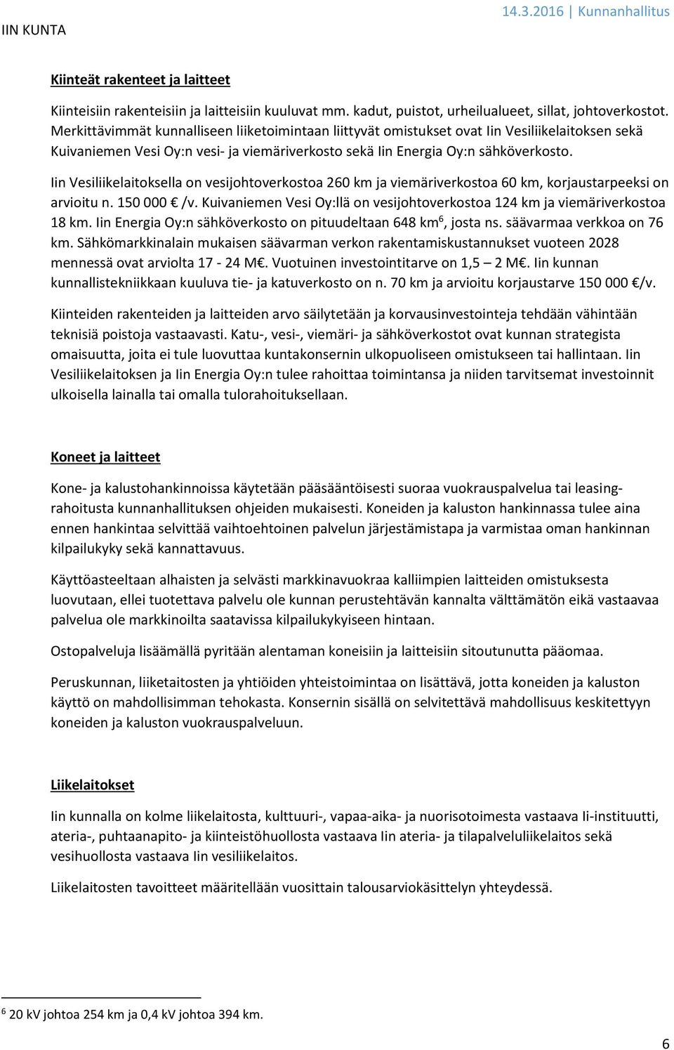 Iin Vesiliikelaitoksella on vesijohtoverkostoa 260 km ja viemäriverkostoa 60 km, korjaustarpeeksi on arvioitu n. 150 000 /v.