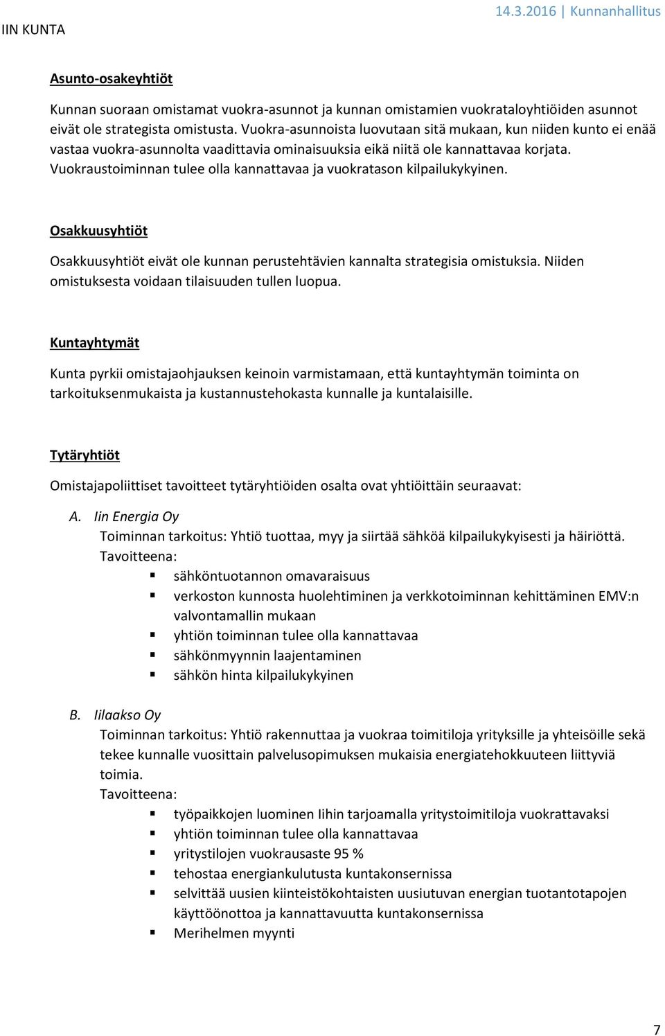 Vuokraustoiminnan tulee olla kannattavaa ja vuokratason kilpailukykyinen. Osakkuusyhtiöt Osakkuusyhtiöt eivät ole kunnan perustehtävien kannalta strategisia omistuksia.