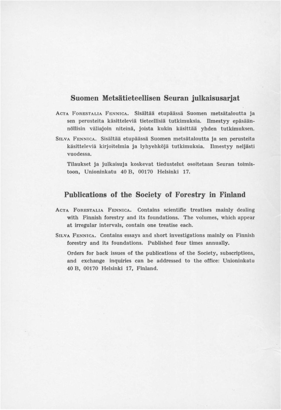 Sisältää etupäässä Suomen metsätaloutta ja sen perusteita käsitteleviä kirjoitelmia ja lyhyehköjä tutkimuksia. Ilmestyy neljästi vuodessa.