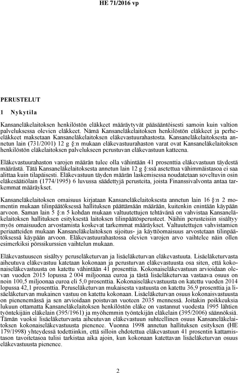 Kansaneläkelaitoksesta annetun lain (731/2001) 12 g :n mukaan eläkevastuurahaston varat ovat Kansaneläkelaitoksen henkilöstön eläkelaitoksen palvelukseen perustuvan eläkevastuun katteena.