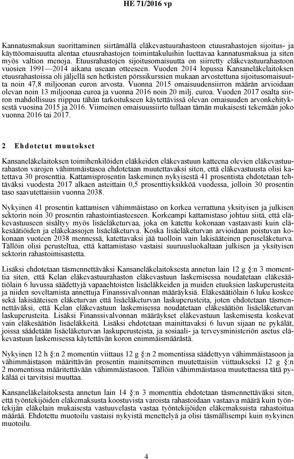 Vuoden 2014 lopussa Kansaneläkelaitoksen etuusrahastoissa oli jäljellä sen hetkisten pörssikurssien mukaan arvostettuna sijoitusomaisuutta noin 47,8 miljoonan euron arvosta.