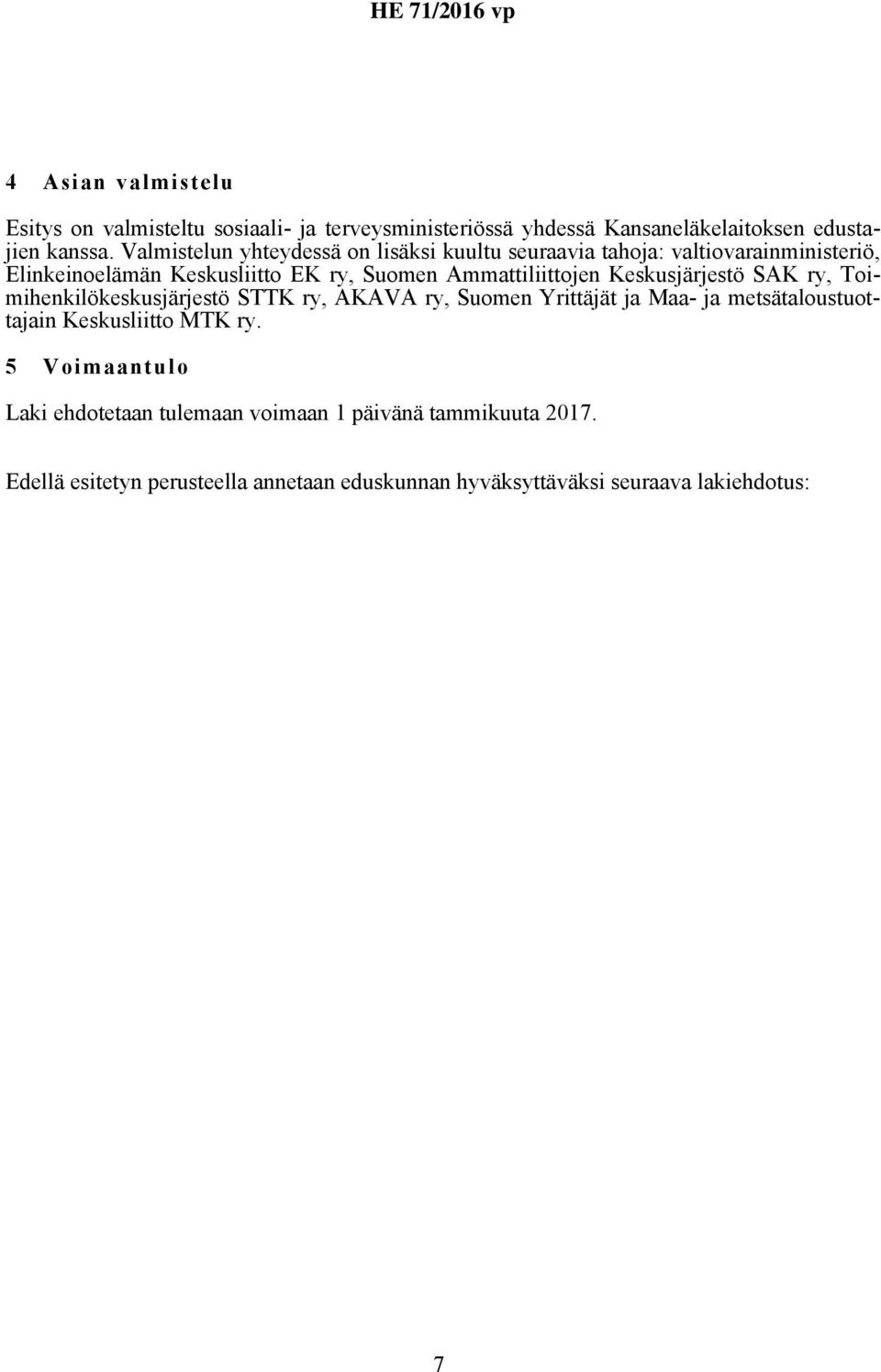 Ammattiliittojen Keskusjärjestö SAK ry, Toimihenkilökeskusjärjestö STTK ry, AKAVA ry, Suomen Yrittäjät ja Maa- ja metsätaloustuottajain