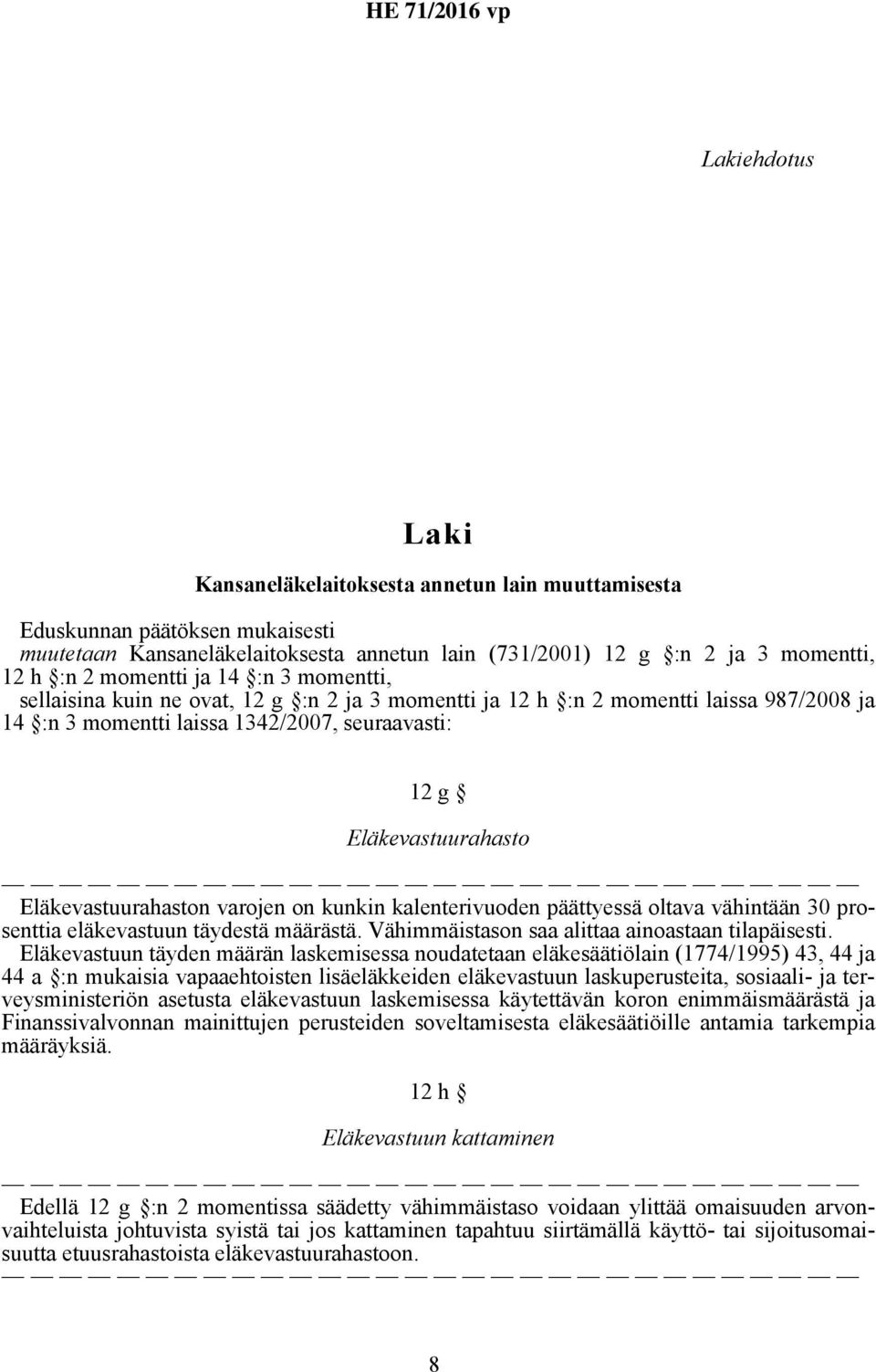 Eläkevastuurahaston varojen on kunkin kalenterivuoden päättyessä oltava vähintään 30 prosenttia eläkevastuun täydestä määrästä. Vähimmäistason saa alittaa ainoastaan tilapäisesti.