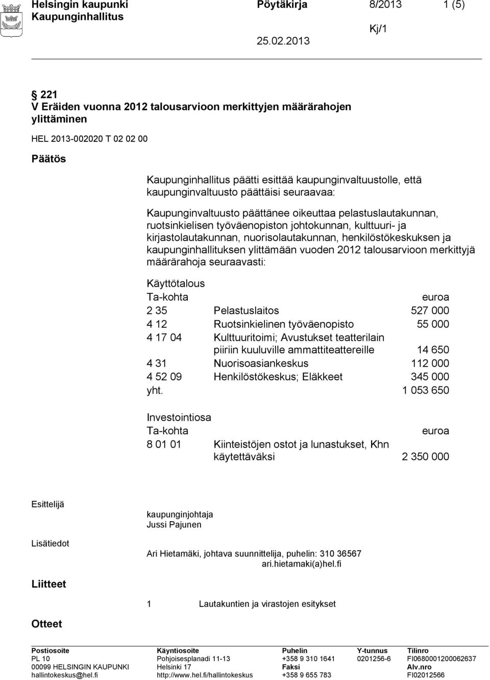 henkilöstökeskuksen ja kaupunginhallituksen ylittämään vuoden 2012 talousarvioon merkittyjä määrärahoja seuraavasti: Käyttötalous 2 35 Pelastuslaitos 527 000 4 12 Ruotsinkielinen työväenopisto 55 000