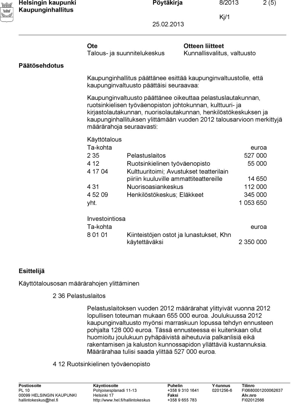 ja kaupunginhallituksen ylittämään vuoden 2012 talousarvioon merkittyjä määrärahoja seuraavasti: Käyttötalous 2 35 Pelastuslaitos 527 000 4 12 Ruotsinkielinen työväenopisto 55 000 4 17 04