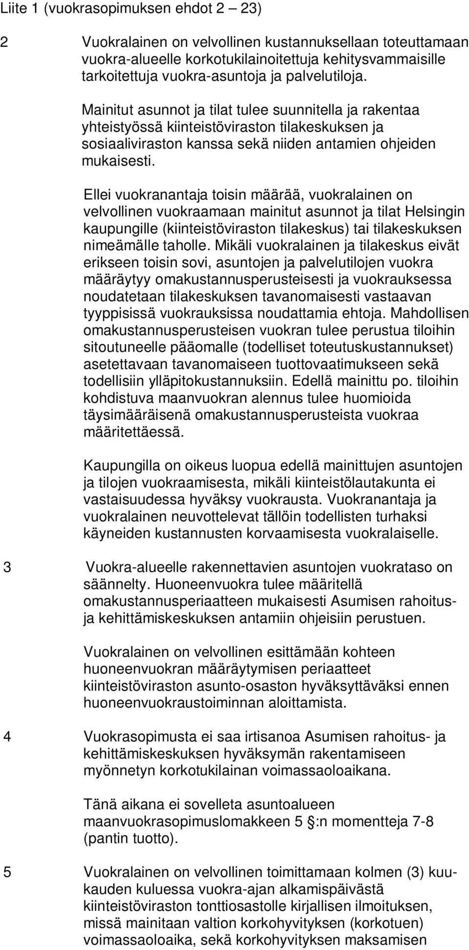 Ellei vuokranantaja toisin määrää, vuokralainen on velvollinen vuokraamaan mainitut asunnot ja tilat Helsingin kaupungille (kiinteistöviraston tilakeskus) tai tilakeskuksen nimeämälle taholle.