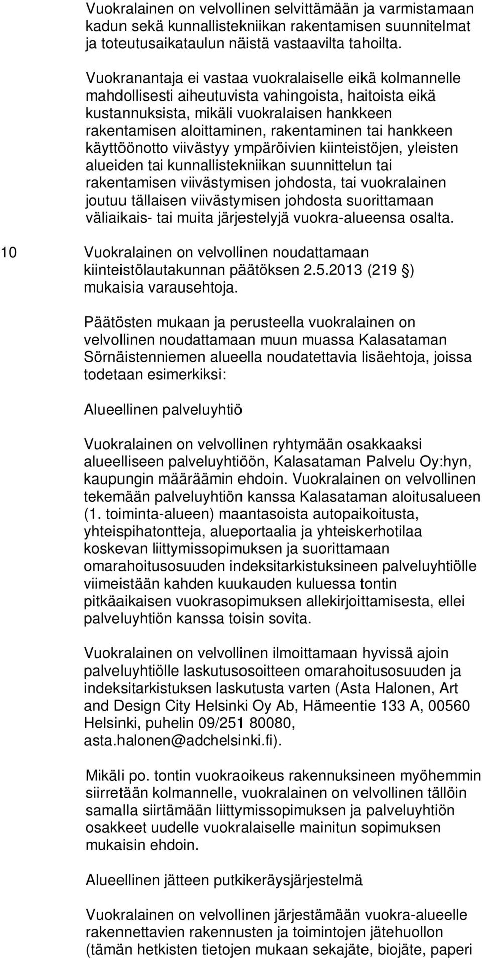 hankkeen käyttöönotto viivästyy ympäröivien kiinteistöjen, yleisten alueiden tai kunnallistekniikan suunnittelun tai rakentamisen viivästymisen johdosta, tai vuokralainen joutuu tällaisen