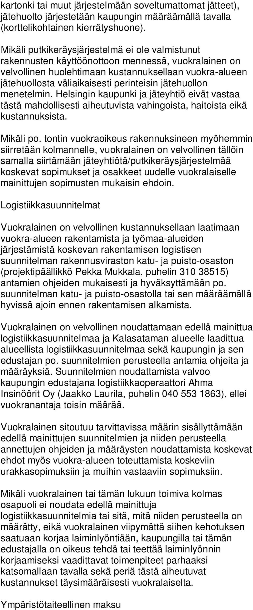 jätehuollon menetelmin. Helsingin kaupunki ja jäteyhtiö eivät vastaa tästä mahdollisesti aiheutuvista vahingoista, haitoista eikä kustannuksista. Mikäli po.