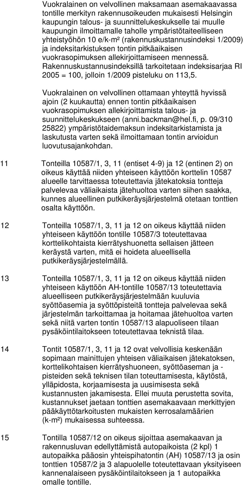 Rakennuskustannusindeksillä tarkoitetaan indeksisarjaa RI 2005 = 100, jolloin 1/2009 pisteluku on 113,5.