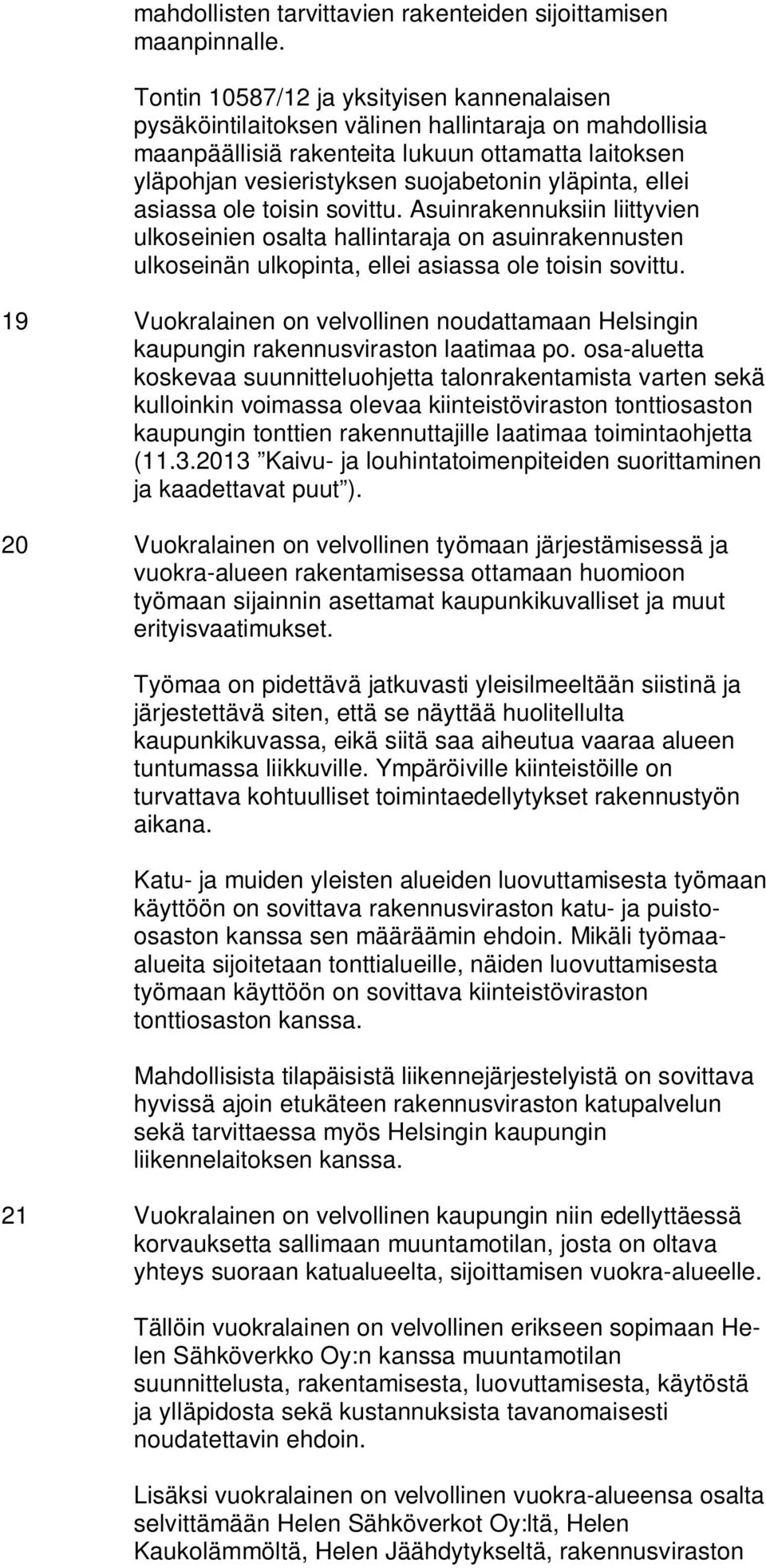 ellei asiassa ole toisin sovittu. Asuinrakennuksiin liittyvien ulkoseinien osalta hallintaraja on asuinrakennusten ulkoseinän ulkopinta, ellei asiassa ole toisin sovittu.