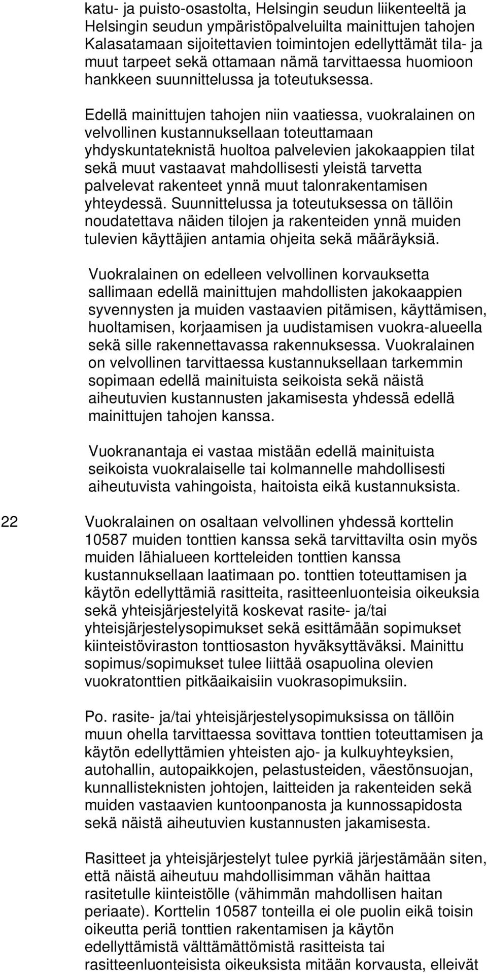 Edellä mainittujen tahojen niin vaatiessa, vuokralainen on velvollinen kustannuksellaan toteuttamaan yhdyskuntateknistä huoltoa palvelevien jakokaappien tilat sekä muut vastaavat mahdollisesti