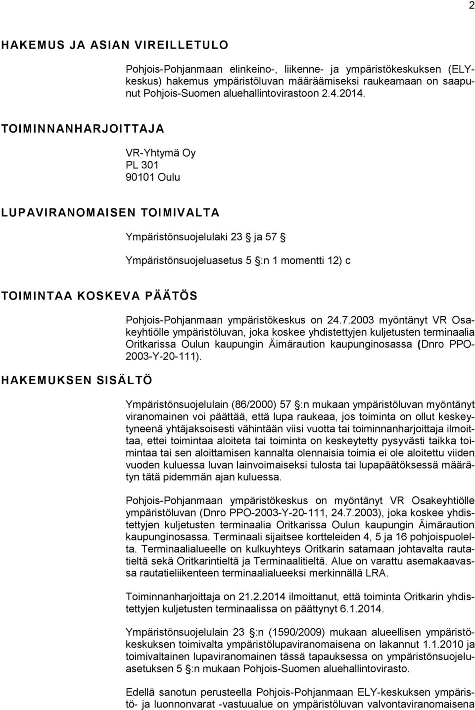 TOIMINNANHARJOITTAJA VR-Yhtymä Oy PL 301 90101 Oulu LUPAVIRANOMAISEN TOIMIVALTA Ympäristönsuojelulaki 23 ja 57 Ympäristönsuojeluasetus 5 :n 1 momentti 12) c TOIMINTAA KOSKEVA PÄÄTÖS HAKEMUKSEN