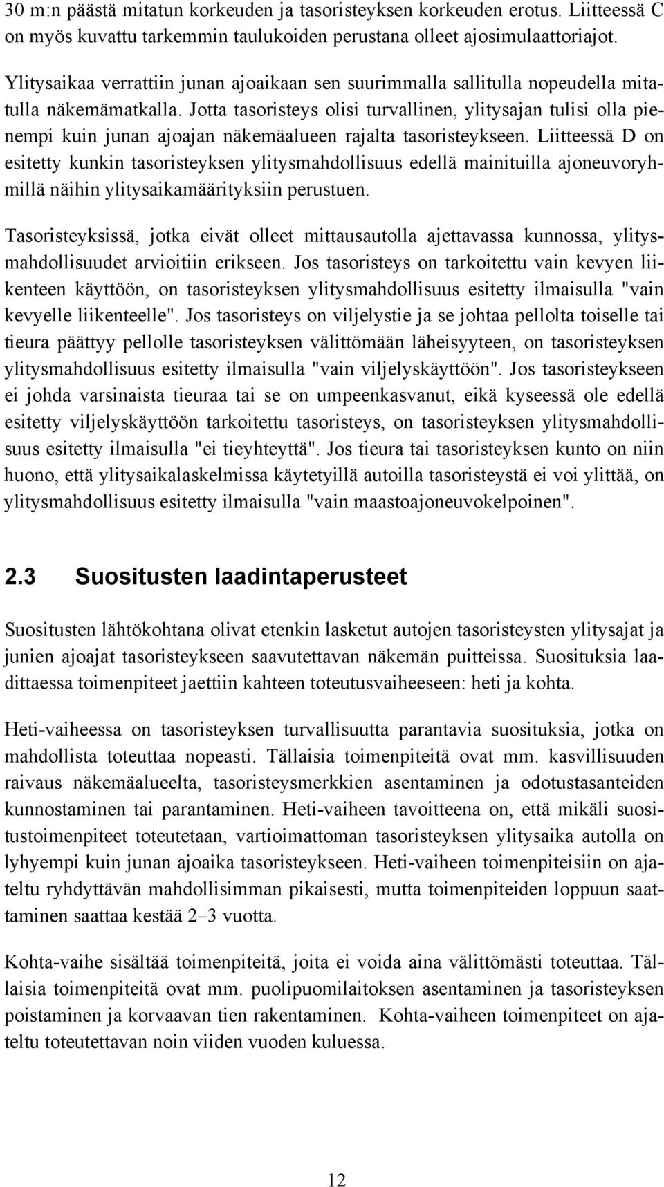 Jotta tasoristeys olisi turvallinen, ylitysajan tulisi olla pienempi kuin junan ajoajan näkemäalueen rajalta tasoristeykseen.