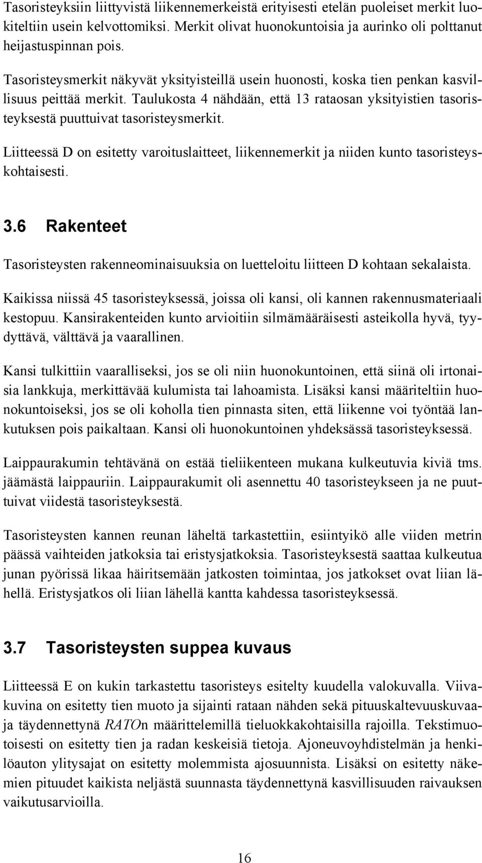 Taulukosta 4 nähdään, että 13 rataosan yksityistien tasoristeyksestä puuttuivat tasoristeysmerkit. Liitteessä D on esitetty varoituslaitteet, liikennemerkit ja niiden kunto tasoristeyskohtaisesti. 3.