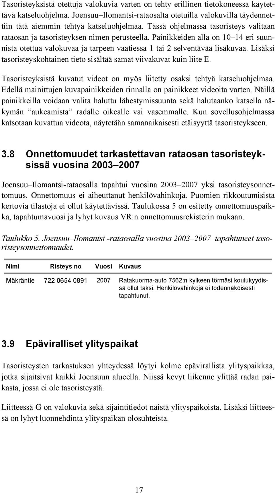 Painikkeiden alla on 10 14 eri suunnista otettua valokuvaa ja tarpeen vaatiessa 1 tai 2 selventävää lisäkuvaa. Lisäksi tasoristeyskohtainen tieto sisältää samat viivakuvat kuin liite E.