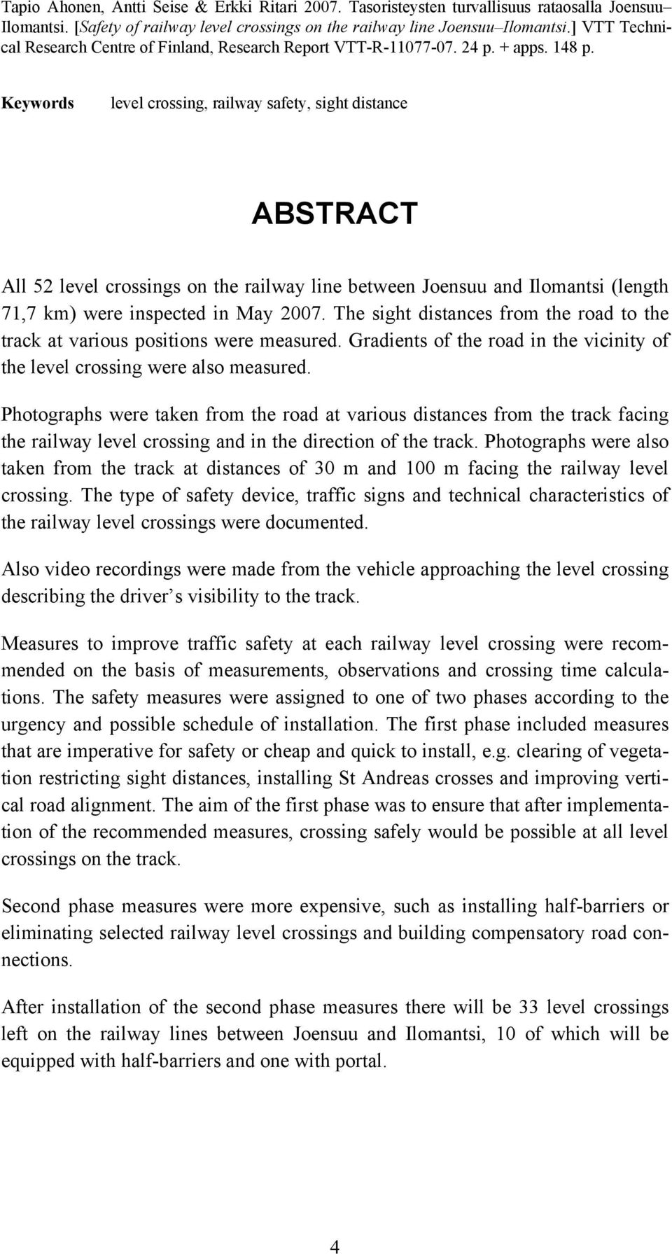 Keywords level crossing, railway safety, sight distance ABSTRACT All 52 level crossings on the railway line between Joensuu and Ilomantsi (length 71,7 km) were inspected in May 2007.