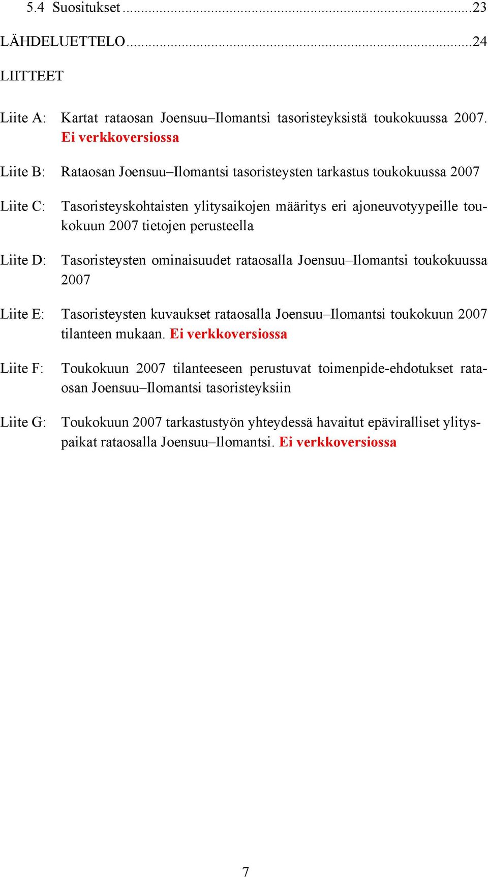 tietojen perusteella Liite D: Tasoristeysten ominaisuudet rataosalla Joensuu Ilomantsi toukokuussa 2007 Liite E: Tasoristeysten kuvaukset rataosalla Joensuu Ilomantsi toukokuun 2007 tilanteen