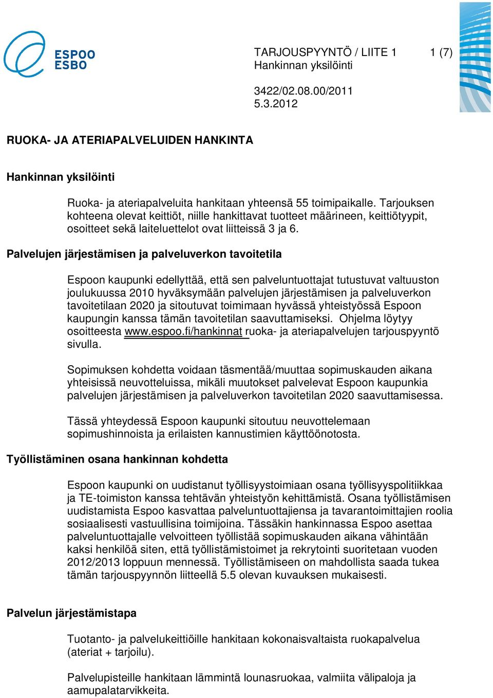 Palvelujen järjestämisen ja palveluverkon tavoitetila Espoon kaupunki edellyttää, että sen palveluntuottajat tutustuvat valtuuston joulukuussa 2010 hyväksymään palvelujen järjestämisen ja