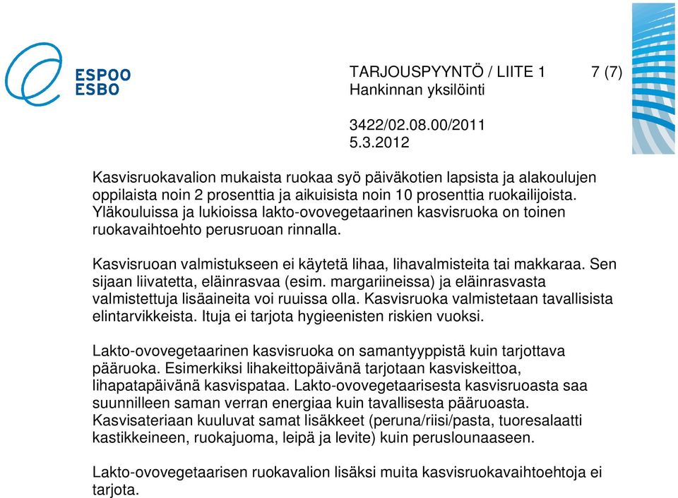 Sen sijaan liivatetta, eläinrasvaa (esim. margariineissa) ja eläinrasvasta valmistettuja lisäaineita voi ruuissa olla. Kasvisruoka valmistetaan tavallisista elintarvikkeista.