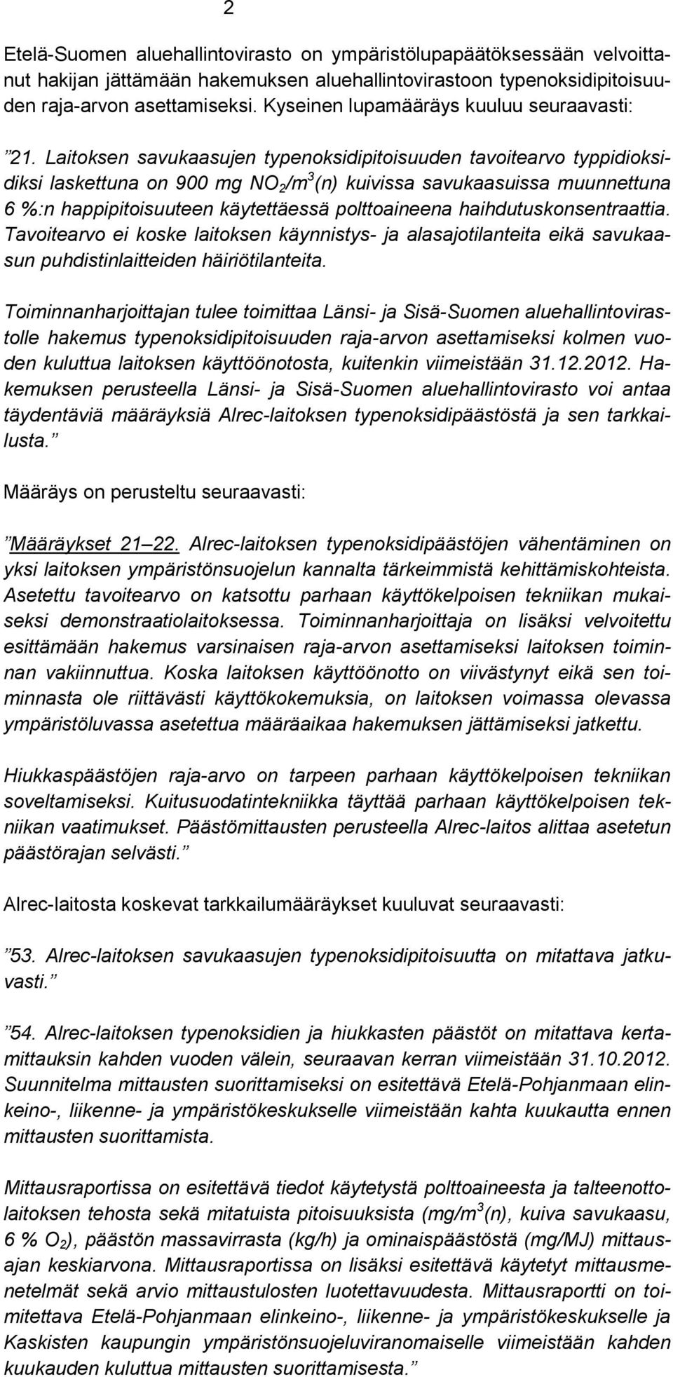 Laitoksen savukaasujen typenoksidipitoisuuden tavoitearvo typpidioksidiksi laskettuna on 900 mg NO 2 /m 3 (n) kuivissa savukaasuissa muunnettuna 6 %:n happipitoisuuteen käytettäessä polttoaineena