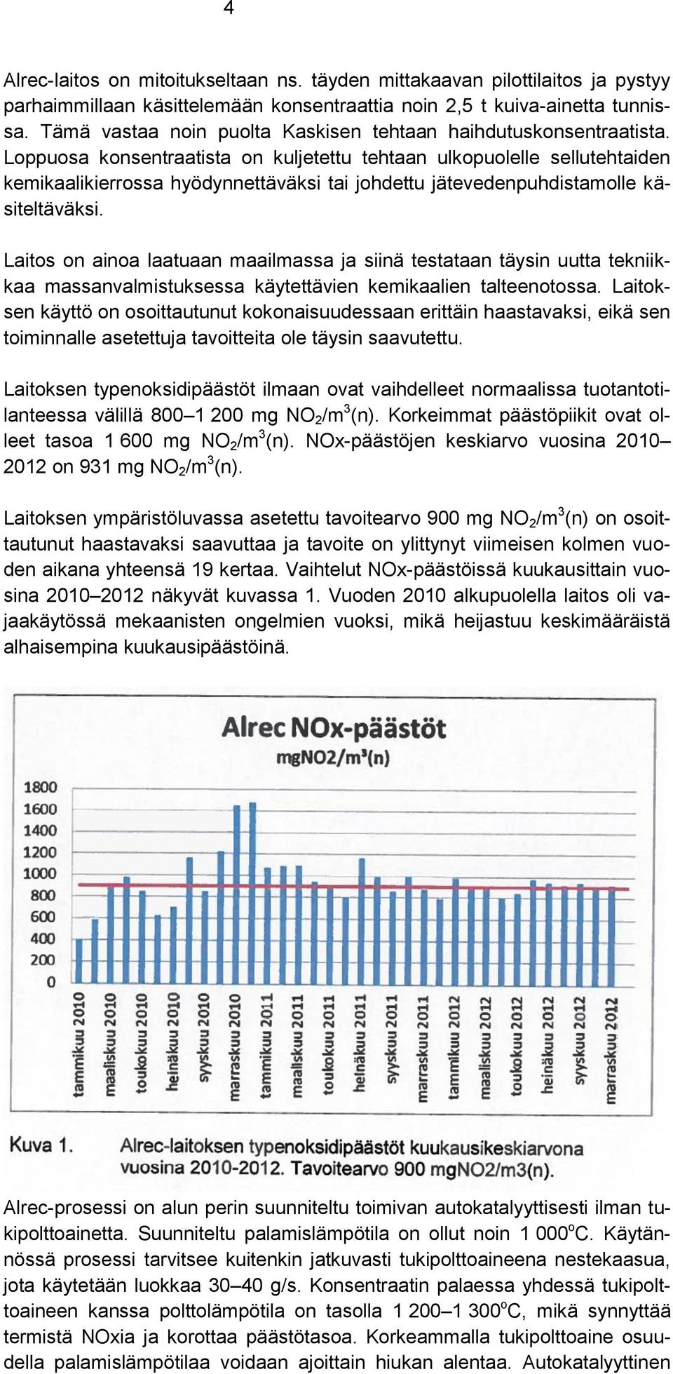 Loppuosa konsentraatista on kuljetettu tehtaan ulkopuolelle sellutehtaiden kemikaalikierrossa hyödynnettäväksi tai johdettu jätevedenpuhdistamolle käsiteltäväksi.