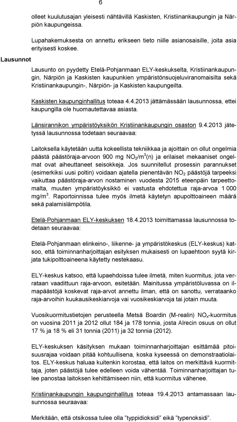 Lausunto on pyydetty Etelä-Pohjanmaan ELY-keskukselta, Kristiinankaupungin, Närpiön ja Kaskisten kaupunkien ympäristönsuojeluviranomaisilta sekä Kristiinankaupungin-, Närpiön- ja Kaskisten