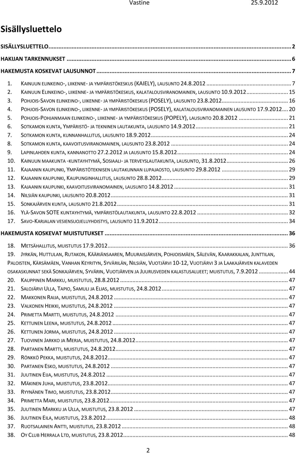 POHJOIS SAVON ELINKEINO, LIIKENNE JA YMPÄRISTÖKESKUS (POSELY), KALATALOUSVIRANOMAINEN LAUSUNTO 17.9.2012... 20 5. POHJOIS POHJANMAAN ELINKEINO, LIIKENNE JA YMPÄRISTÖKESKUS (POPELY), LAUSUNTO 20.8.