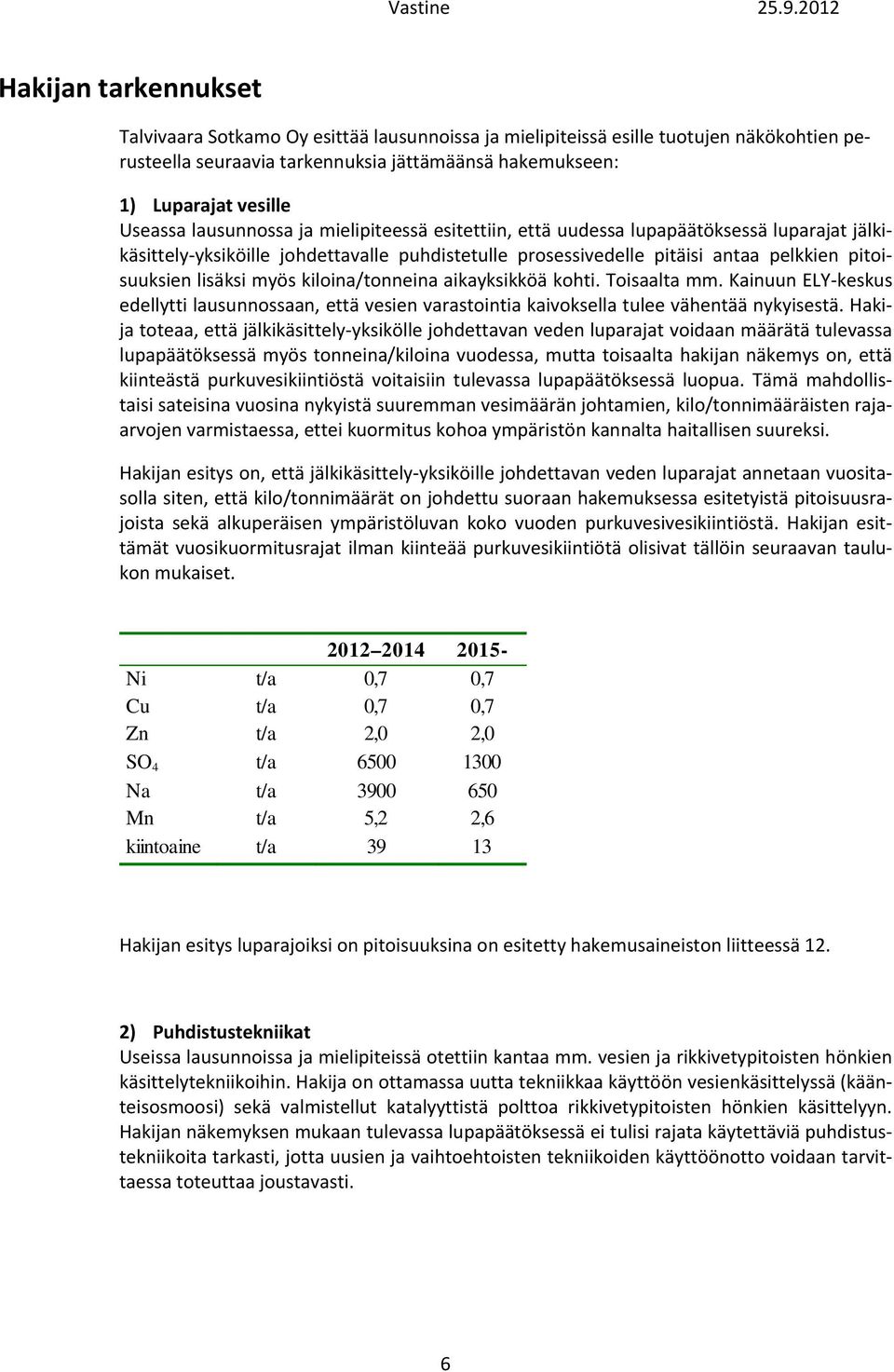 kiloina/tonneina aikayksikköä kohti. Toisaalta mm. Kainuun ELY keskus edellytti lausunnossaan, että vesien varastointia kaivoksella tulee vähentää nykyisestä.