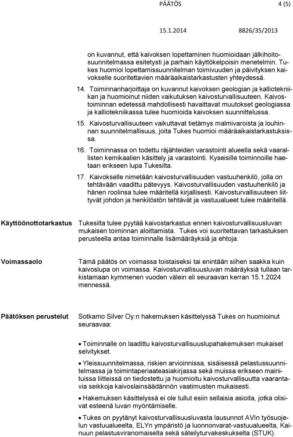 Toiminnanharjoittaja on kuvannut kaivoksen geologian ja kalliotekniikan ja huomioinut niiden vaikutuksen kaivosturvallisuuteen.