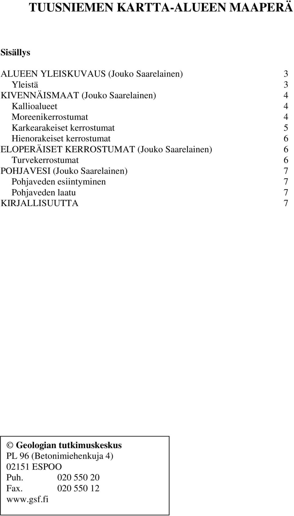 KERROSTUMAT (Jouko Saarelainen) 6 Turvekerrostumat 6 POHJAVESI (Jouko Saarelainen) 7 Pohjaveden esiintyminen 7 Pohjaveden