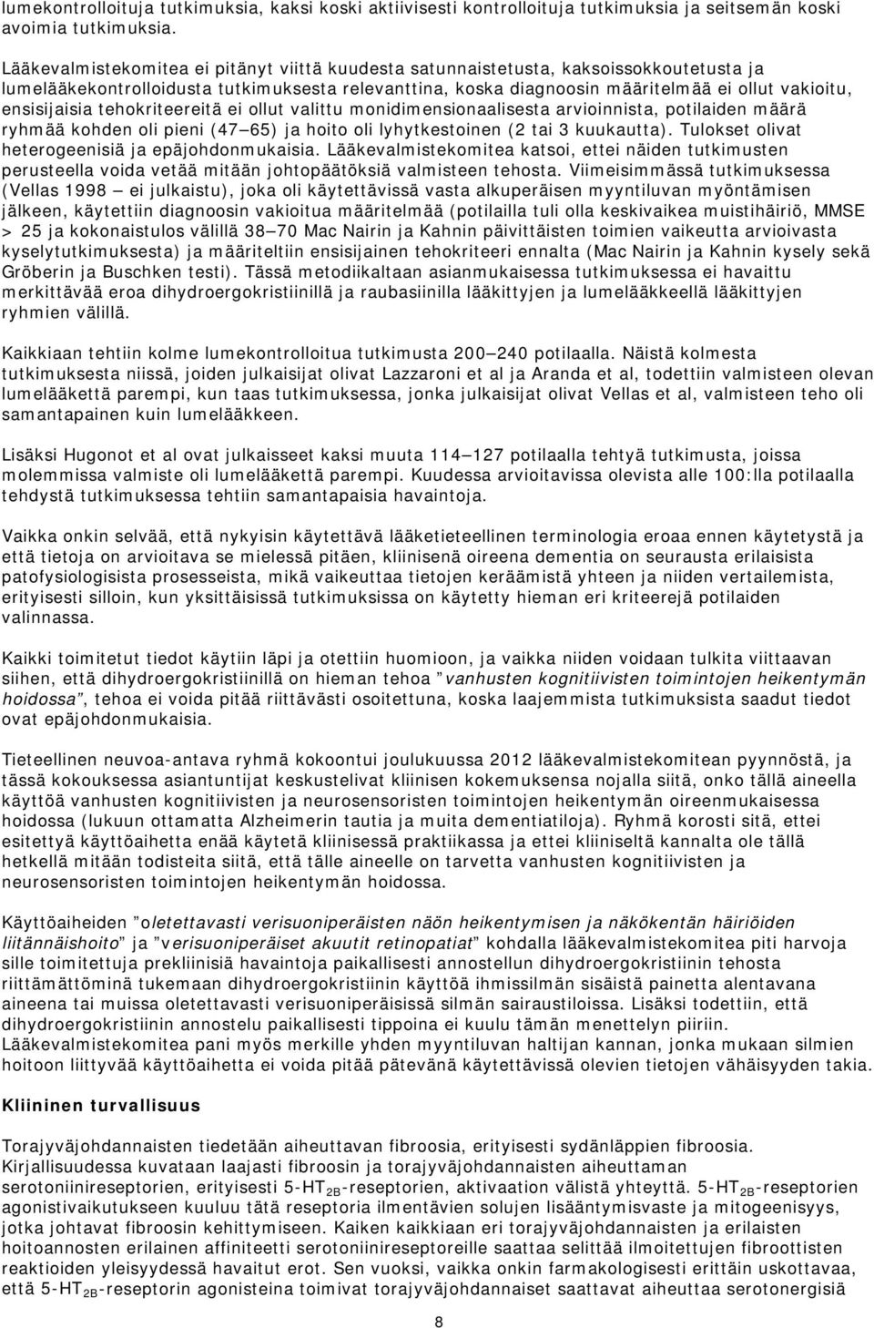 ensisijaisia tehokriteereitä ei ollut valittu monidimensionaalisesta arvioinnista, potilaiden määrä ryhmää kohden oli pieni (47 65) ja hoito oli lyhytkestoinen (2 tai 3 kuukautta).