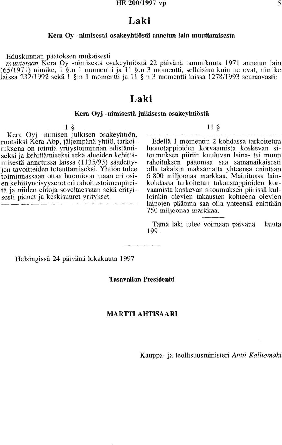 julkisen osakeyhtiön, ruotsiksi Kera Abp, jäljempänä yhtiö, tarkoituksena on toimia yritystoiminnan edistämiseksi ja kehittämiseksi sekä alueiden kehittämisestä annetussa laissa (1135/93) säädettyjen