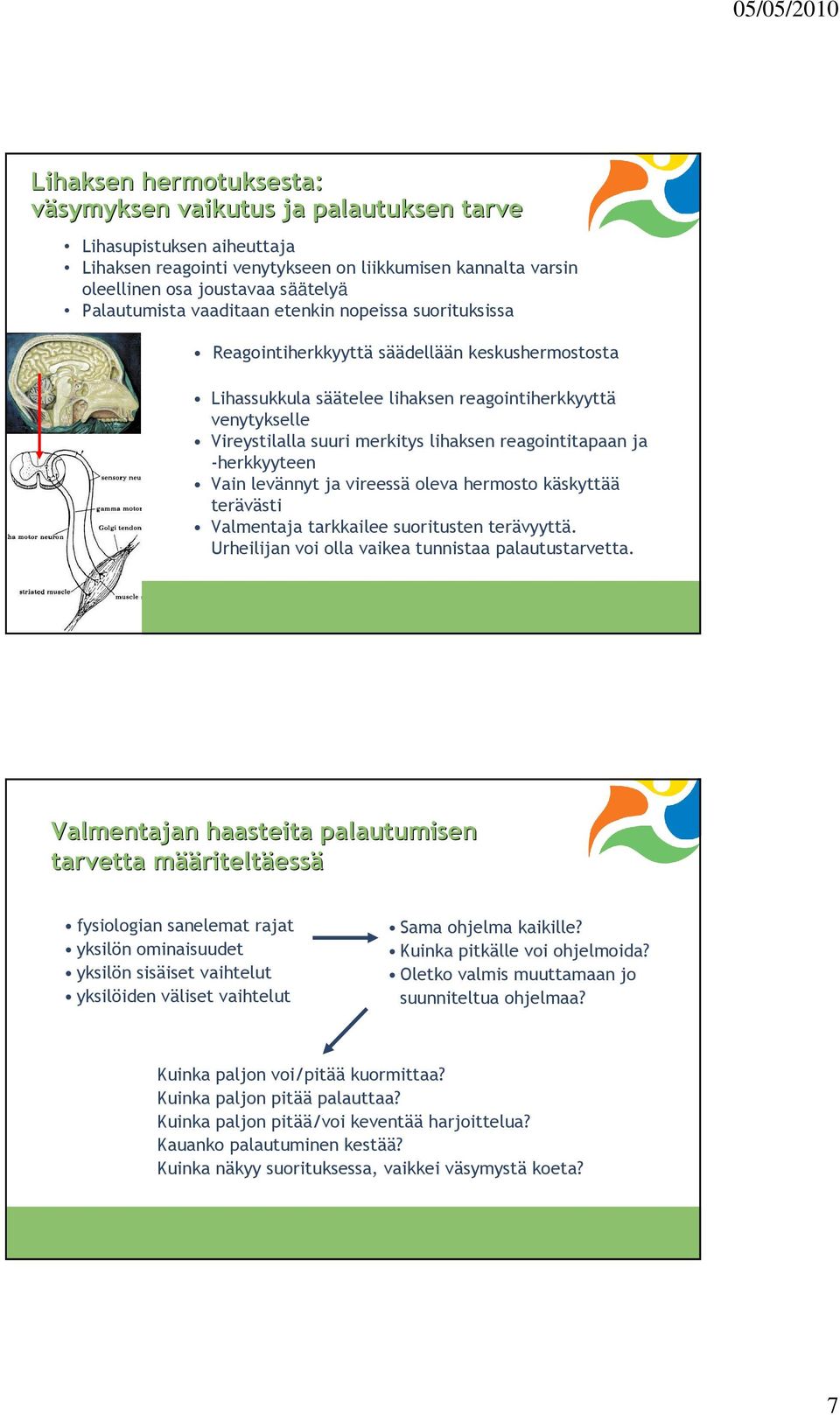 lihaksen reagointitapaan ja -herkkyyteen Vain levännyt ja vireessä oleva hermosto käskyttää terävästi Valmentaja tarkkailee suoritusten terävyyttä.