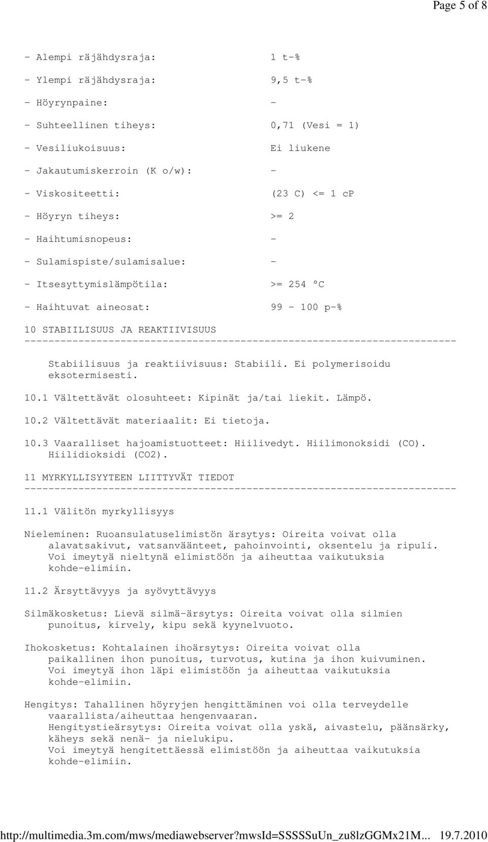 REAKTIIVISUUS Stabiilisuus ja reaktiivisuus: Stabiili. Ei polymerisoidu eksotermisesti. 10.1 Vältettävät olosuhteet: Kipinät ja/tai liekit. Lämpö. 10.2 Vältettävät materiaalit: Ei tietoja. 10.3 Vaaralliset hajoamistuotteet: Hiilivedyt.