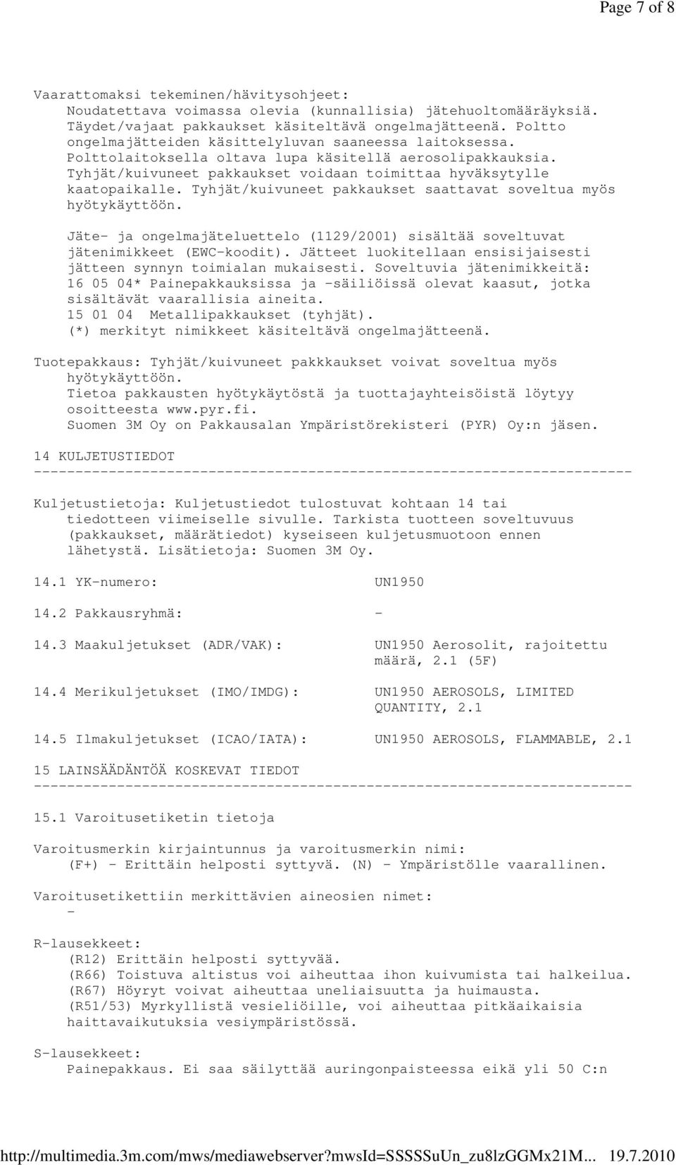 Tyhjät/kuivuneet pakkaukset saattavat soveltua myös hyötykäyttöön. Jäte- ja ongelmajäteluettelo (1129/2001) sisältää soveltuvat jätenimikkeet (EWC-koodit).