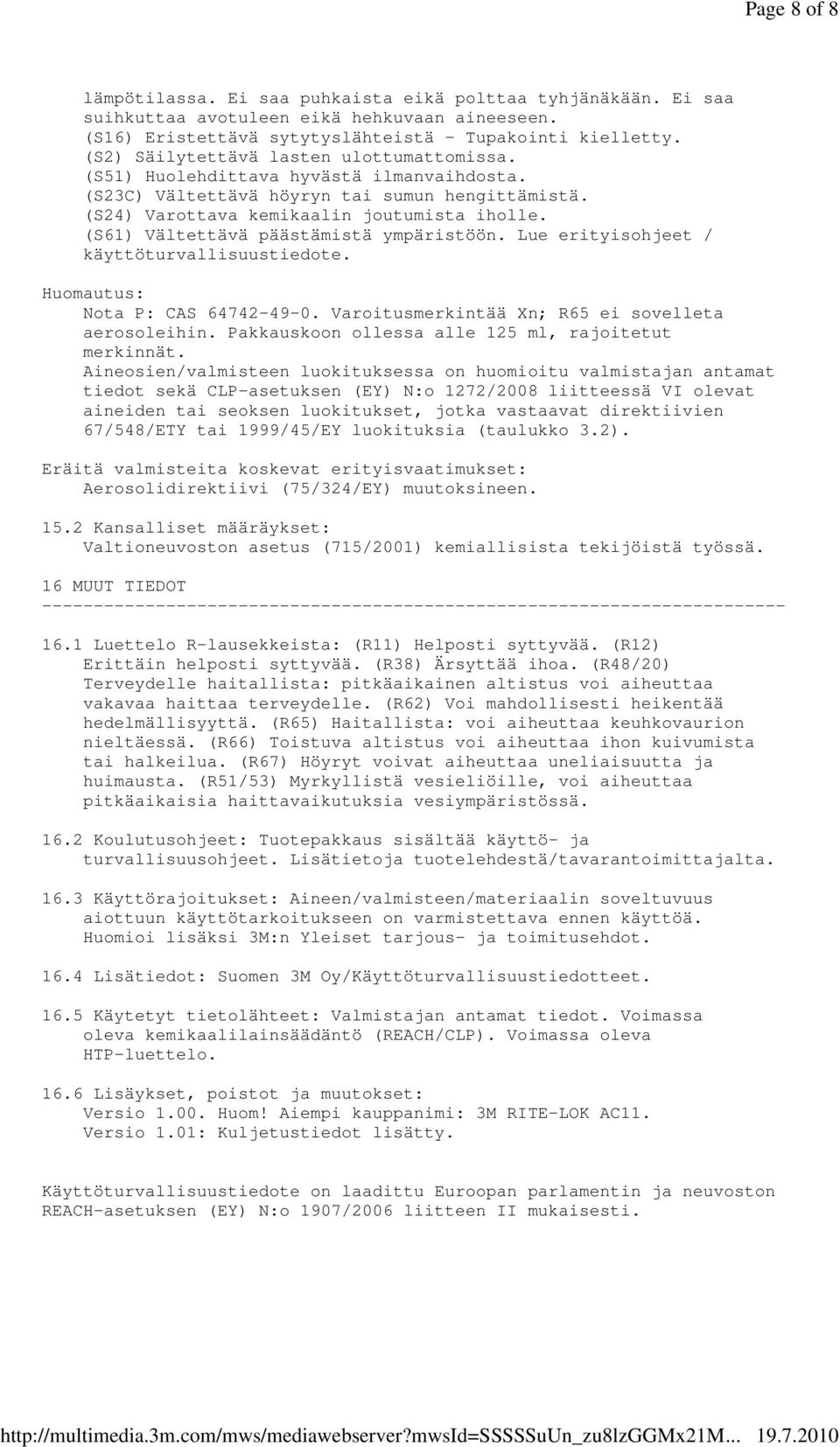 (S61) Vältettävä päästämistä ympäristöön. Lue erityisohjeet / käyttöturvallisuustiedote. Huomautus: Nota P: CAS 64742-49-0. Varoitusmerkintää Xn; R65 ei sovelleta aerosoleihin.