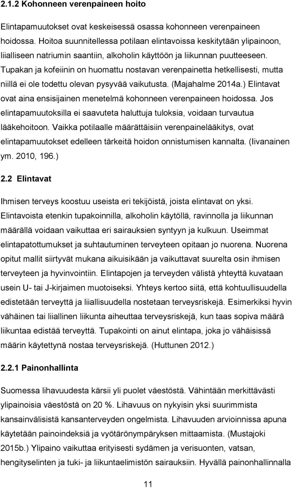 Tupakan ja kofeiinin on huomattu nostavan verenpainetta hetkellisesti, mutta niillä ei ole todettu olevan pysyvää vaikutusta. (Majahalme 2014a.