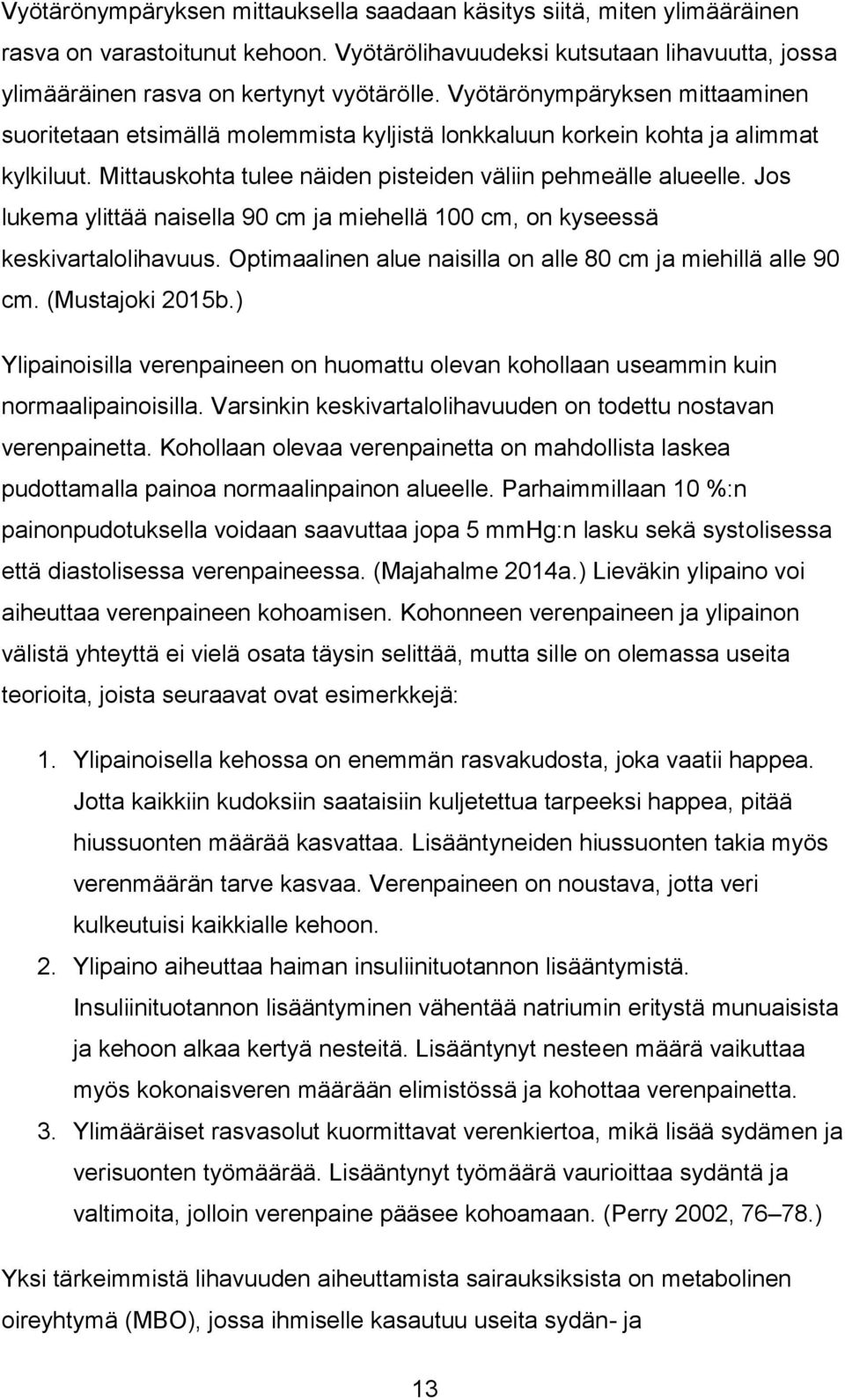 Jos lukema ylittää naisella 90 cm ja miehellä 100 cm, on kyseessä keskivartalolihavuus. Optimaalinen alue naisilla on alle 80 cm ja miehillä alle 90 cm. (Mustajoki 2015b.