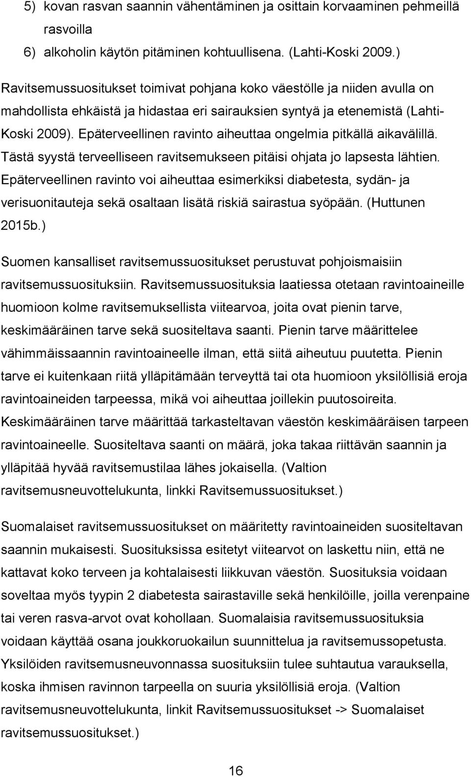 Epäterveellinen ravinto aiheuttaa ongelmia pitkällä aikavälillä. Tästä syystä terveelliseen ravitsemukseen pitäisi ohjata jo lapsesta lähtien.