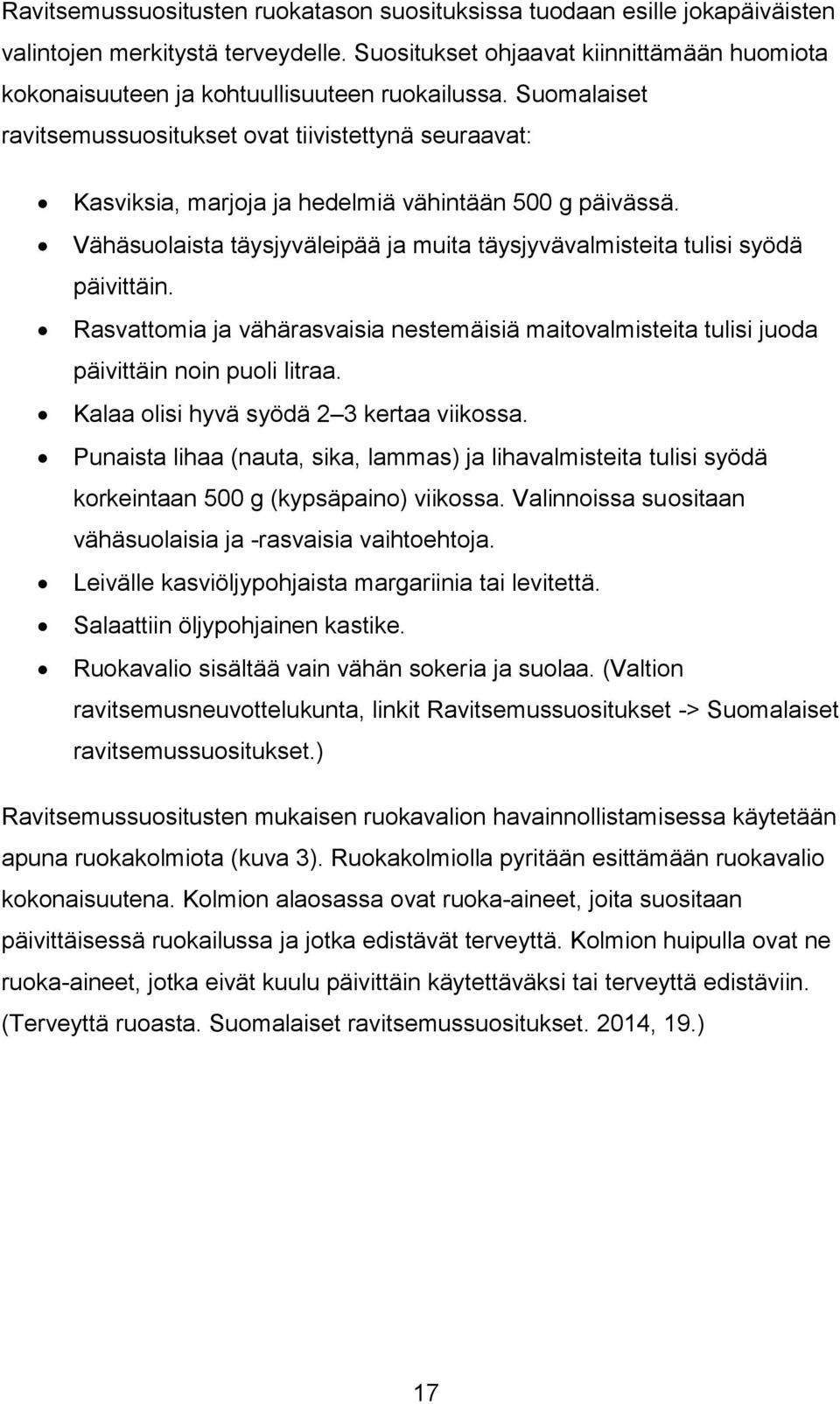 Suomalaiset ravitsemussuositukset ovat tiivistettynä seuraavat: Kasviksia, marjoja ja hedelmiä vähintään 500 g päivässä.