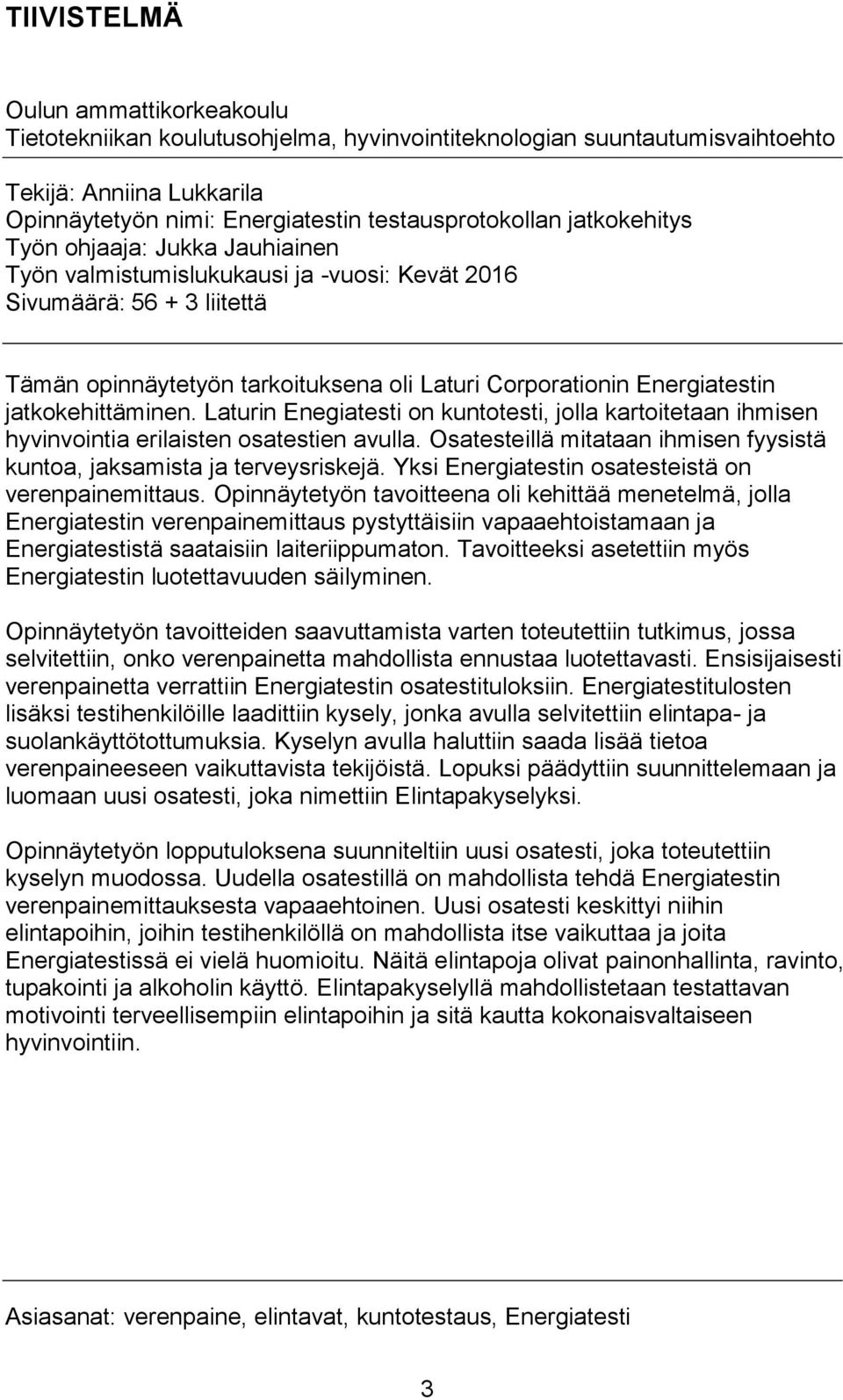 jatkokehittäminen. Laturin Enegiatesti on kuntotesti, jolla kartoitetaan ihmisen hyvinvointia erilaisten osatestien avulla. Osatesteillä mitataan ihmisen fyysistä kuntoa, jaksamista ja terveysriskejä.