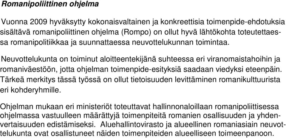 Neuvottelukunta on toiminut aloitteentekijänä suhteessa eri viranomaistahoihin ja romaniväestöön, jotta ohjelman toimenpide-esityksiä saadaan viedyksi eteenpäin.